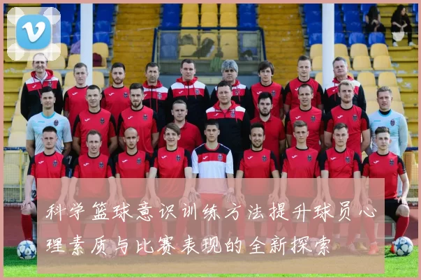 科学篮球意识训练方法提升球员心理素质与比赛表现的全新探索